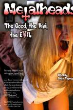 Watch Metalheads The Good the Bad and the Evil Zumvo