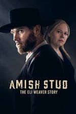 Watch Amish Stud: The Eli Weaver Story Zumvo