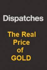 Watch Dispatches The Real Price of Gold Zumvo