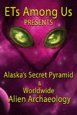 Watch ETs Among Us Presents: Alaska\'s Secret Pyramid and Worldwide Alien Archaeology Zumvo