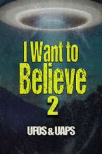 Watch I Want to Believe 2: UFOS and UAPS Zumvo