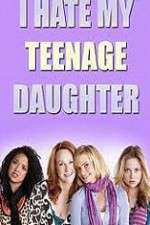 Watch I Hate My Teenage Daughter Zumvo