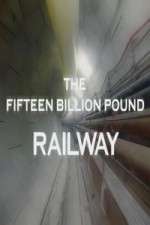 Watch The Fifteen Billion Pound Railway Zumvo