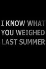 Watch I Know What You Weighed Last Summer Zumvo