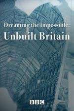 Watch Dreaming the Impossible Unbuilt Britain Zumvo